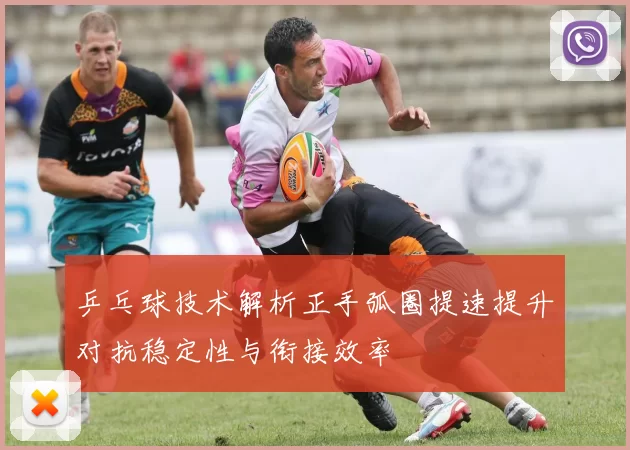 乒乓球技术解析正手弧圈提速提升对抗稳定性与衔接效率